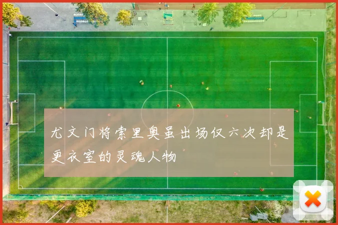 尤文门将索里奥虽出场仅六次却是更衣室的灵魂人物