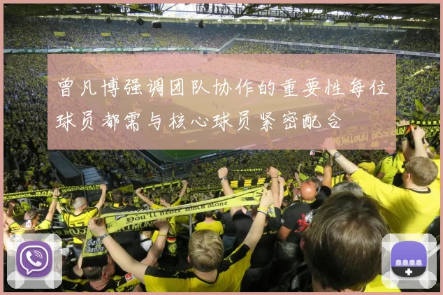 曾凡博强调团队协作的重要性每位球员都需与核心球员紧密配合