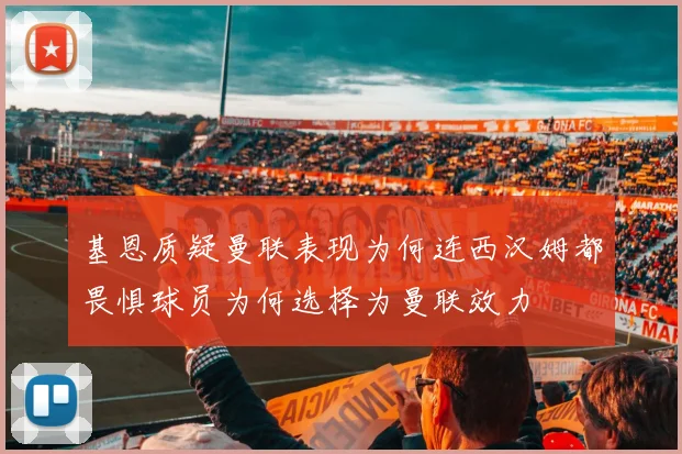 基恩质疑曼联表现为何连西汉姆都畏惧球员为何选择为曼联效力