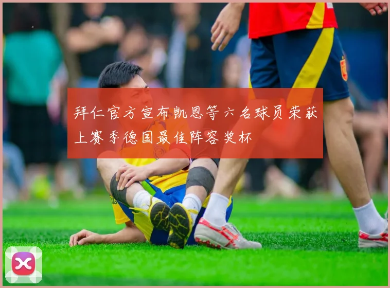 拜仁官方宣布凯恩等六名球员荣获上赛季德国最佳阵容奖杯