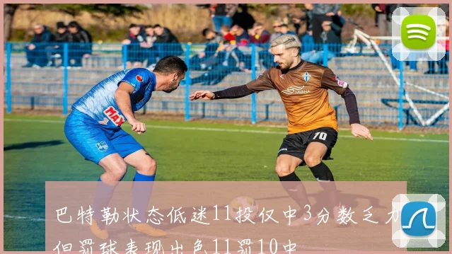 巴特勒状态低迷11投仅中3分数乏力但罚球表现出色11罚10中
